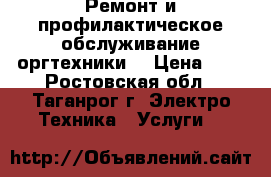 Ремонт и профилактическое обслуживание оргтехники. › Цена ­ 1 - Ростовская обл., Таганрог г. Электро-Техника » Услуги   